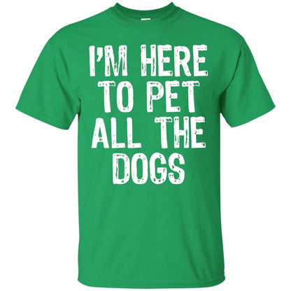 Dogs Lover T-shirt I_m Here To Pet All The Dogs Irish Green