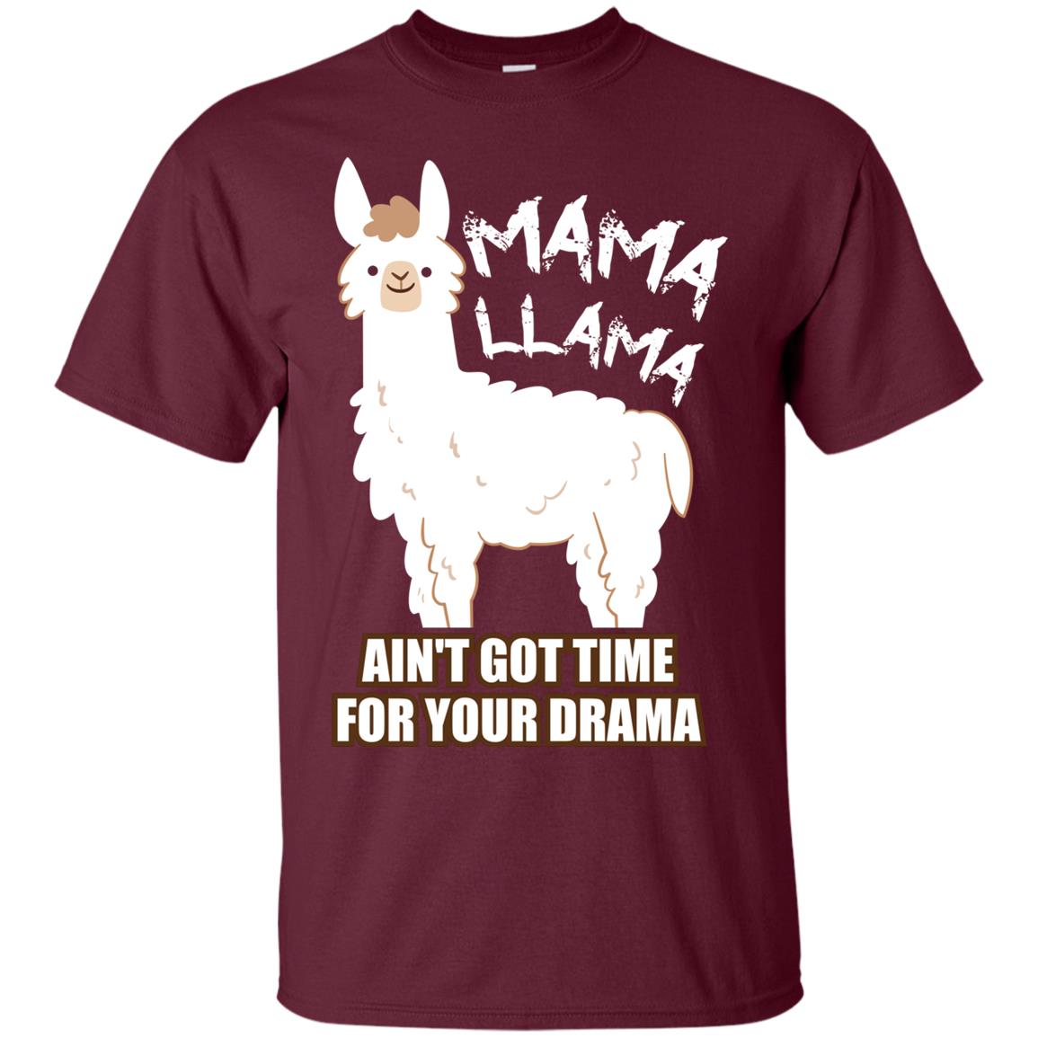 Mama Llama Ain_t Got Time For Your Drama Funny Llama T-shirt For Mama Maroon