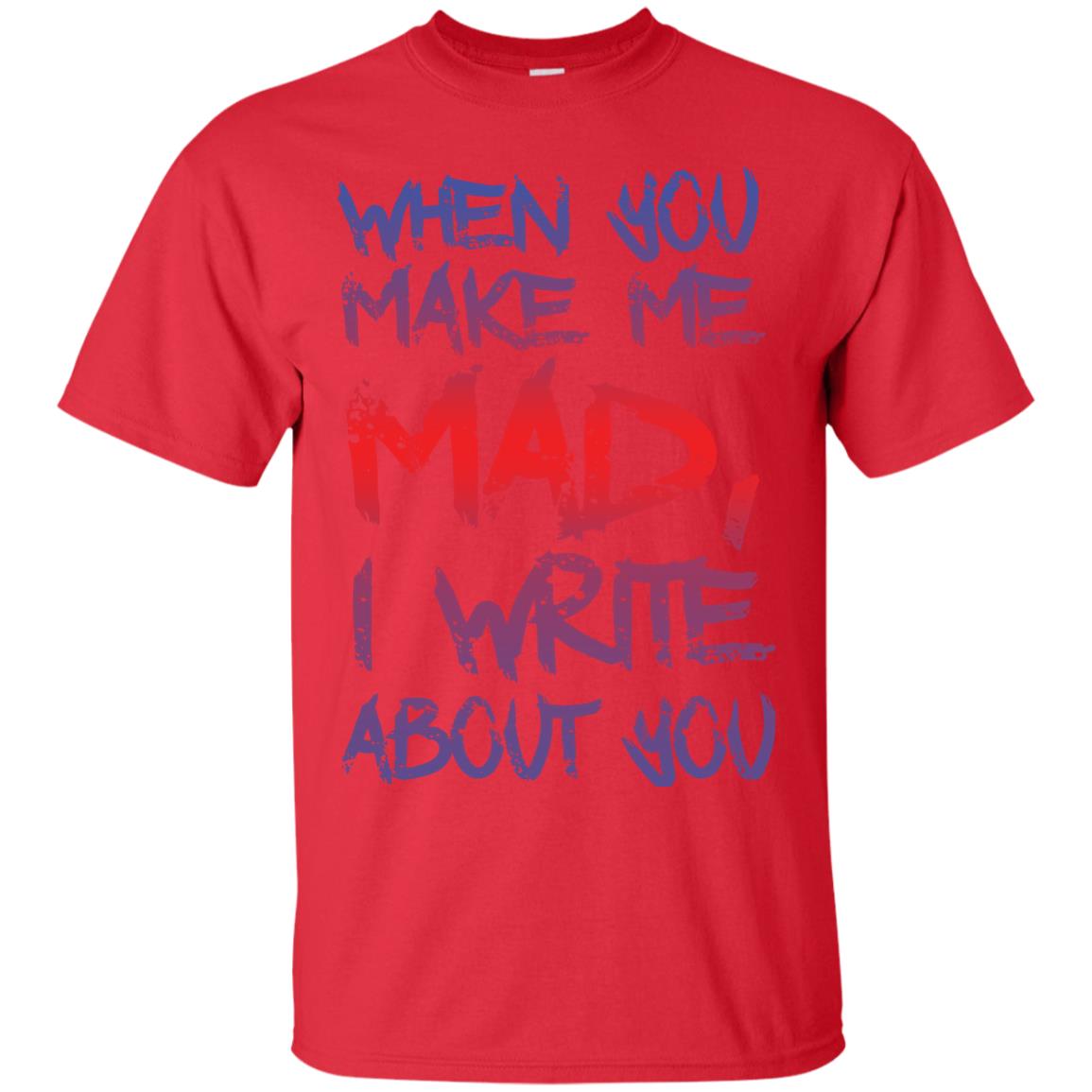 When You Make Me Mad I Write About You Funny Saying T-shirt Red