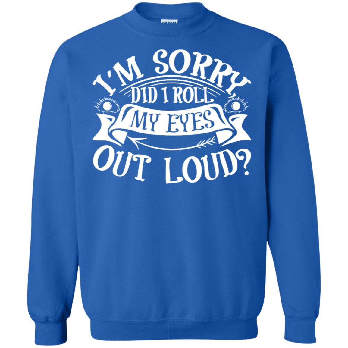 Im Sorry Did I Roll My Eyes Out Loud Shirt Royal
