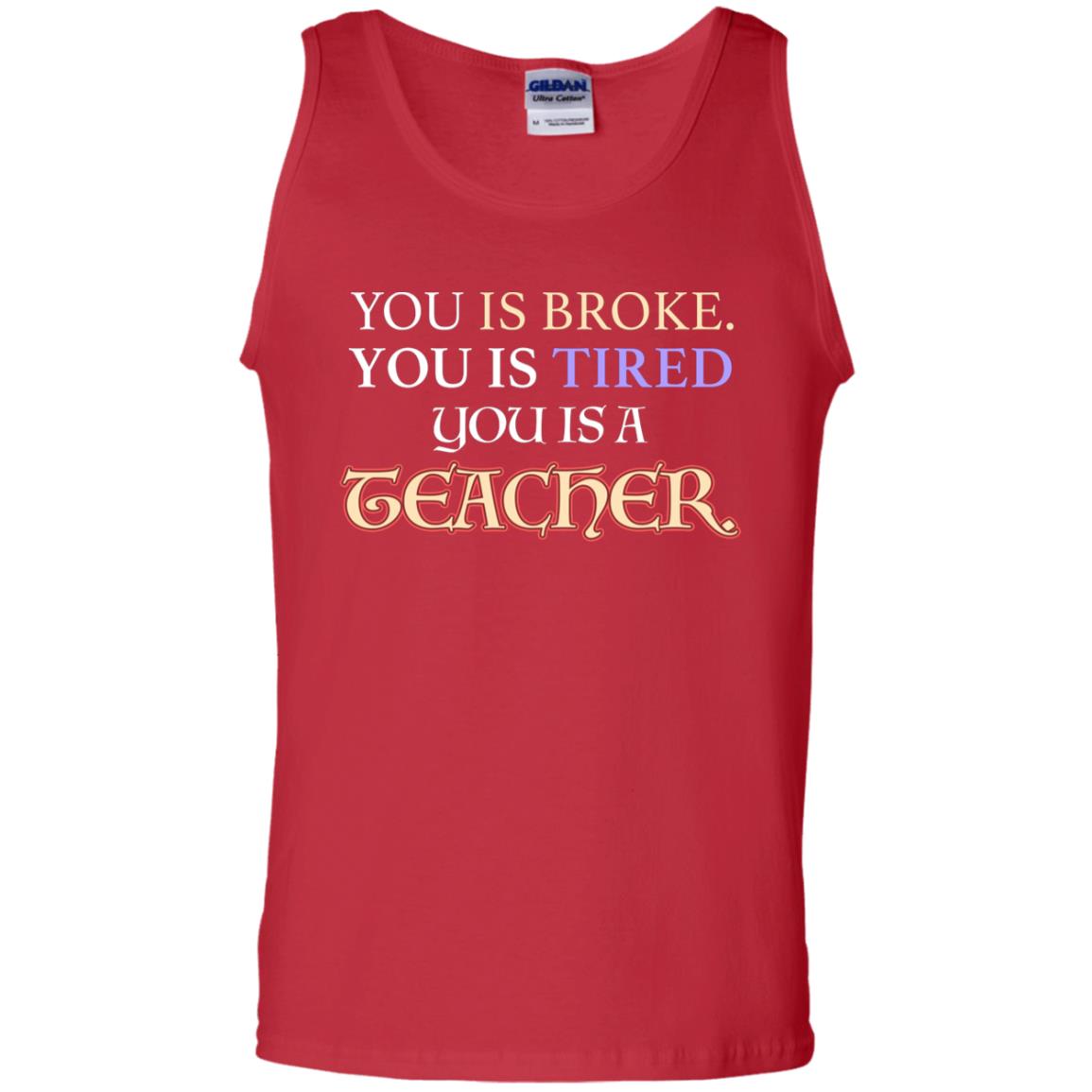 You Is Broke You Is Tired You Is A Teacher Shirt Red