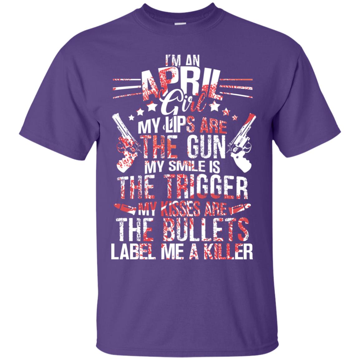 I_m An April Girl My Lips Are The Gun My Smile Is The Trigger My Kisses Are The Bullets Label Me A Killer Purple