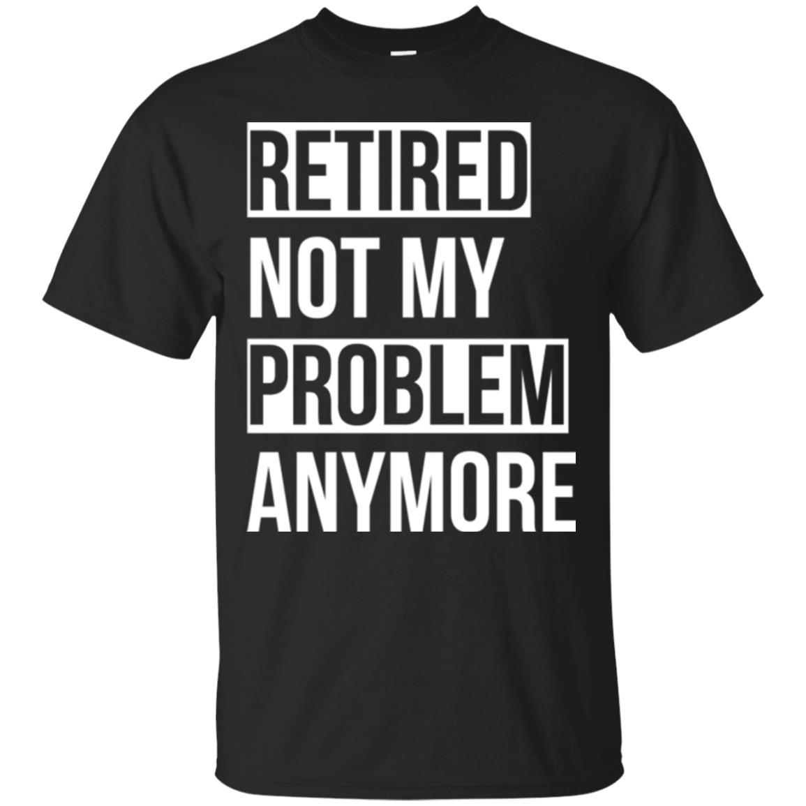 Retired T-shirt Retired Not My Problem Anymore Black