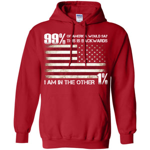 99% Of America Would Say This Is Backwards I Am In The Other 1% American T-shirtG185 Gildan Pullover Hoodie 8 oz.