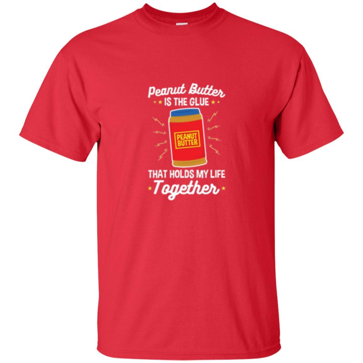 Peanut Butter Is The Glue That Holds My Life Together T-shirt