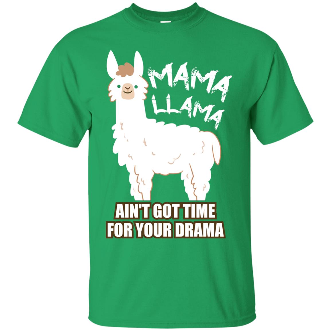 Mama Llama Ain_t Got Time For Your Drama Funny Llama T-shirt For Mama Irish Green