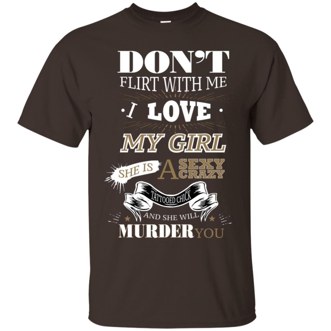 Don't Flirt With Me I Love My Girl She Is A Sexy Crazy Tattooed Chick And She Shirt For Mens Dark Chocolate