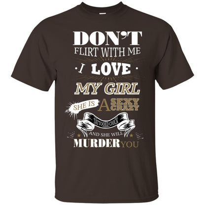 Don't Flirt With Me I Love My Girl She Is A Sexy Crazy Tattooed Chick And She Shirt For Mens Dark Chocolate