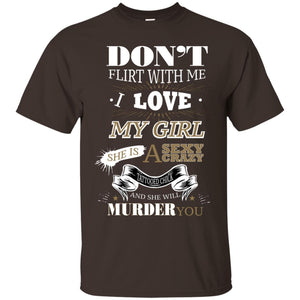 Don't Flirt With Me I Love My Girl She Is A Sexy Crazy Tattooed Chick And She Shirt For MensG200 Gildan Ultra Cotton T-Shirt