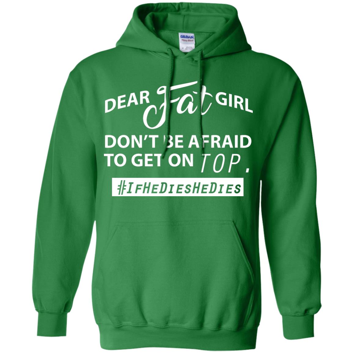 Dear Fat Girl Don_t Be Afraid To Get On Top Best Quote About Fat Girls T-shirt Irish Green