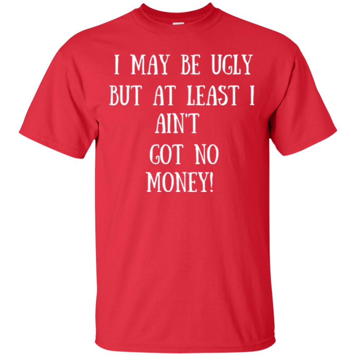 I May Be Ugly But At Least I Ain_t Got No Money Funny Saying Red