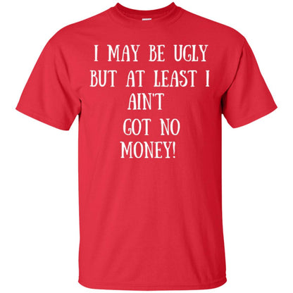 I May Be Ugly But At Least I Ain_t Got No Money Funny Saying Red