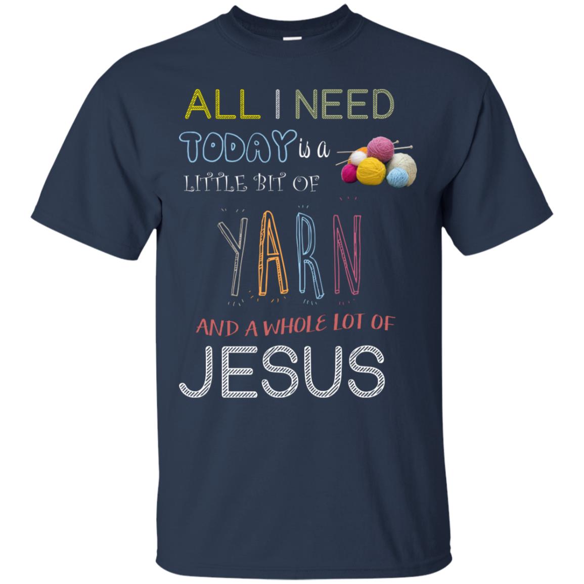All I Need To Day Is A Little Bit Of Yarn And A Whole Lot Of Jesus Christian Shirt Navy