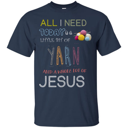 All I Need To Day Is A Little Bit Of Yarn And A Whole Lot Of Jesus Christian Shirt Navy