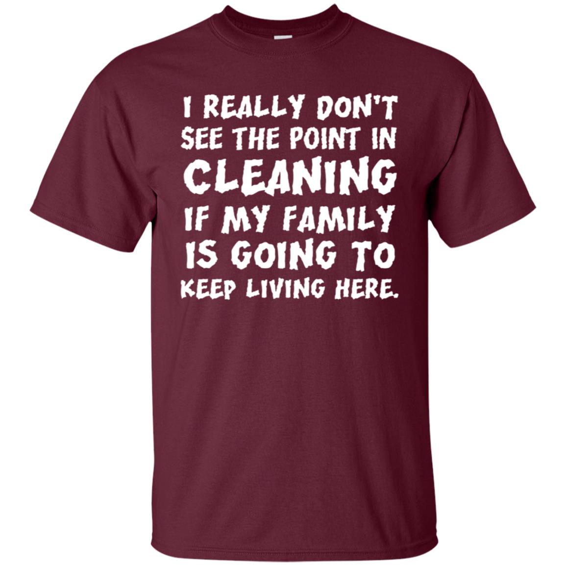 I Really Don't See The Point In Cleaning Shirt Maroon