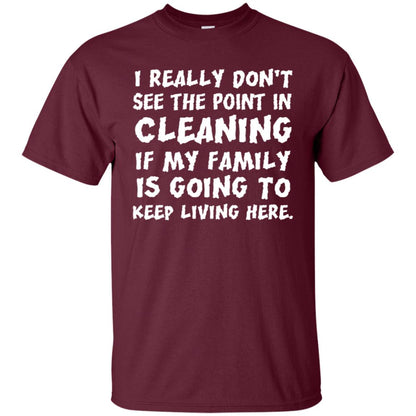 I Really Don't See The Point In Cleaning Shirt Maroon