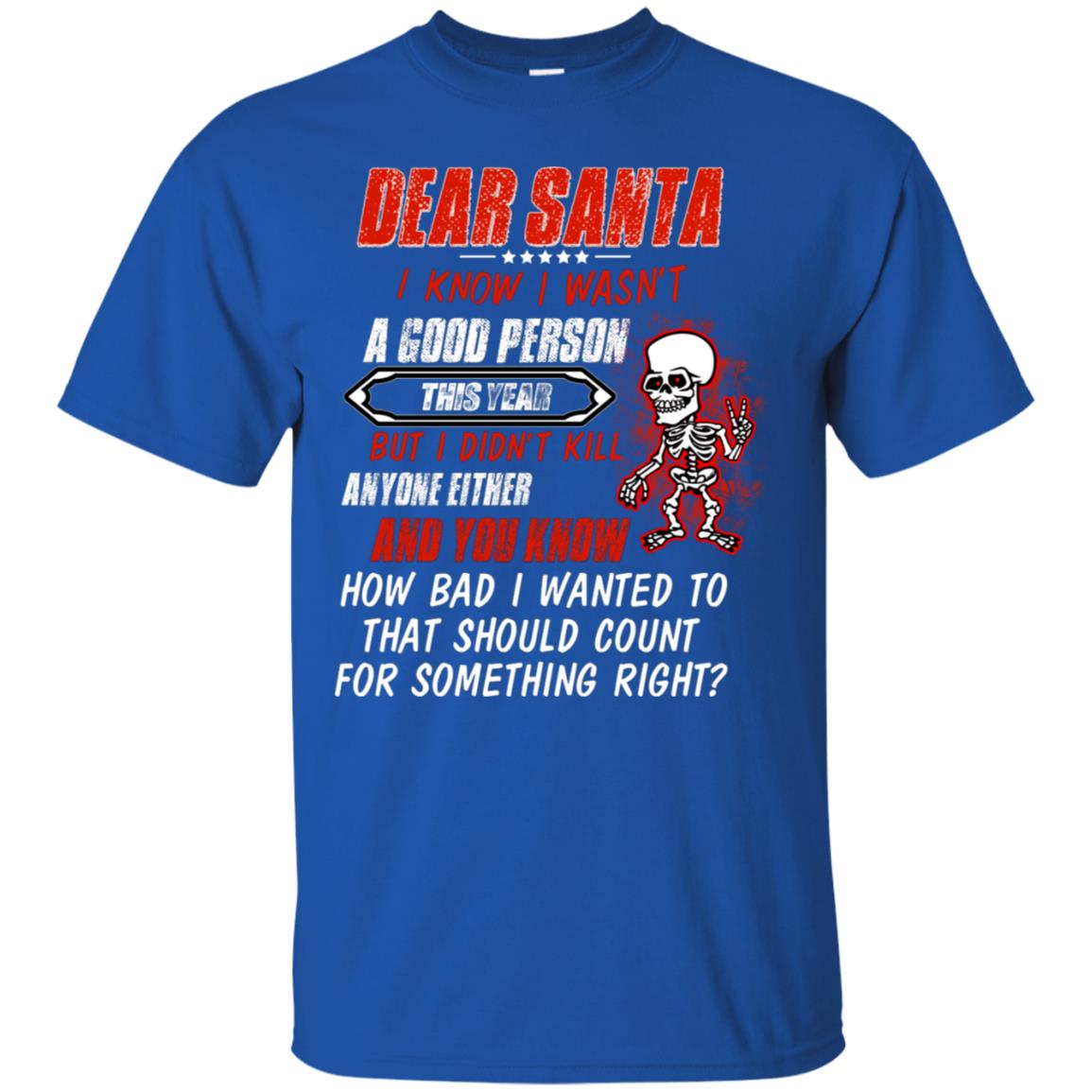 Dear Santa I Know I Wasn't A Good Person This Year But I Didn't Kill Anyone Either And You Know How Bad I Wanted To That Should Count For Something Right Royal