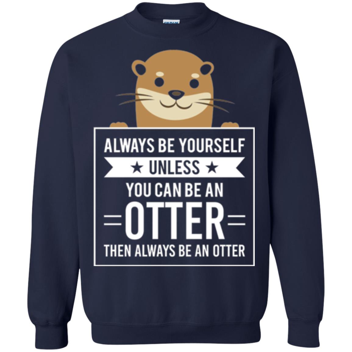 Otter Lovers T-shirt Always Be Yourself Unless You Can Be An Otter Navy