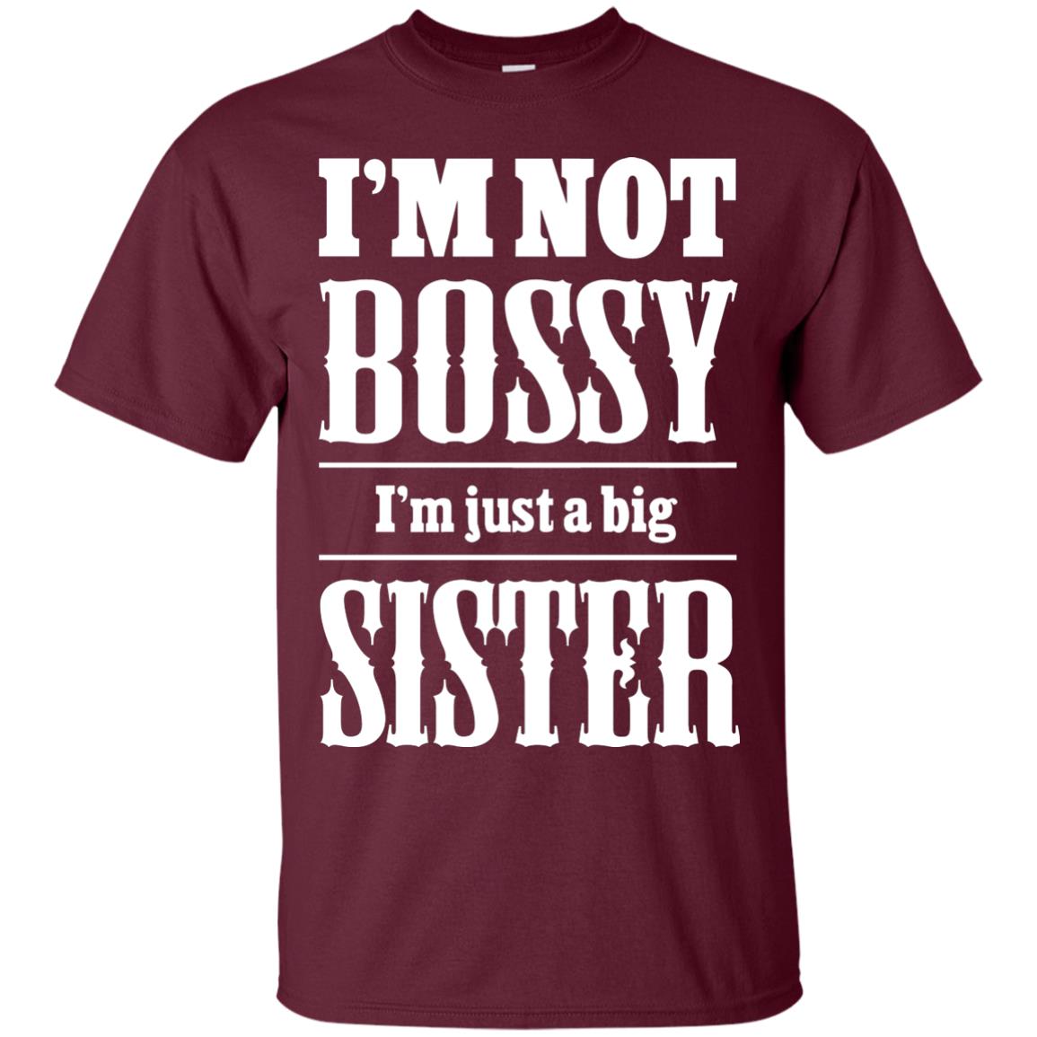 I'm Not Bossy I'm Just A Big Sister Family Shirt Maroon
