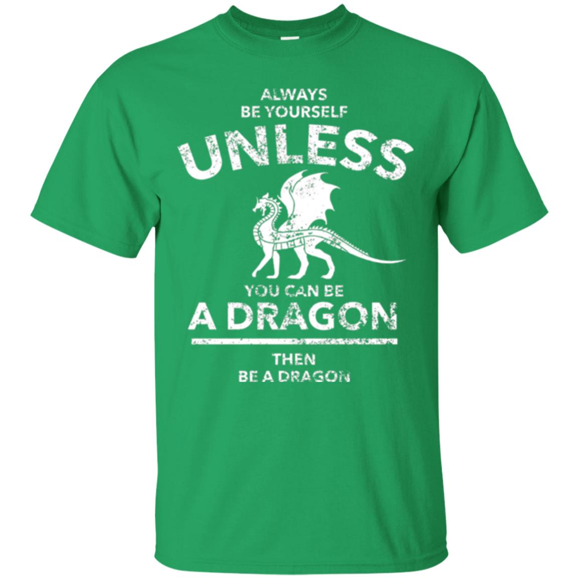 Dragon Lovers T-shirt Always Be Yourself Unless You Can Be A Dragon The Be A Dragon Irish Green