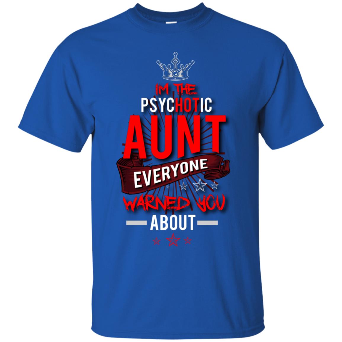 I_m The Psychotic Aunt Everyone Warned You Psychotic T-shirt Royal