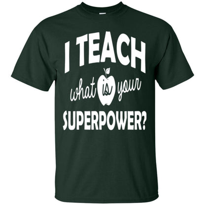 Teacher T-shirt I Teach What Is Your Superpower Forest Green