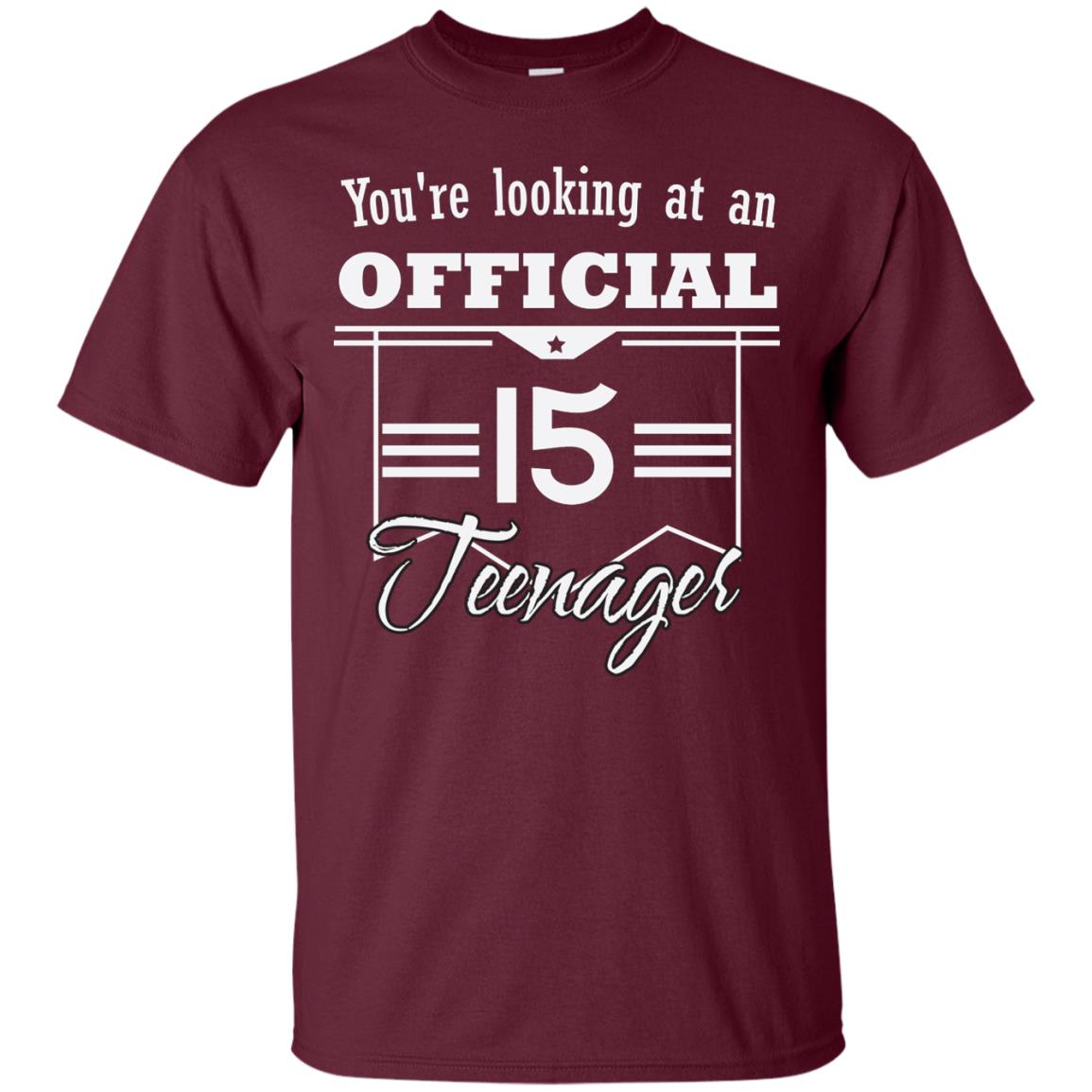 You're Looking At An Official 15 Teenager 15th Birthday Shirt Maroon