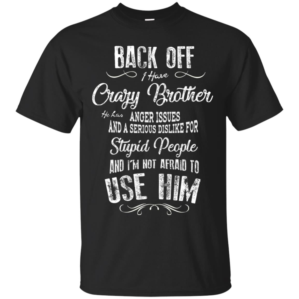 Back Off I Have A Crazy Brother And I'm Not Afraid To Use Him Sibling Quote My Brother Shirt Black