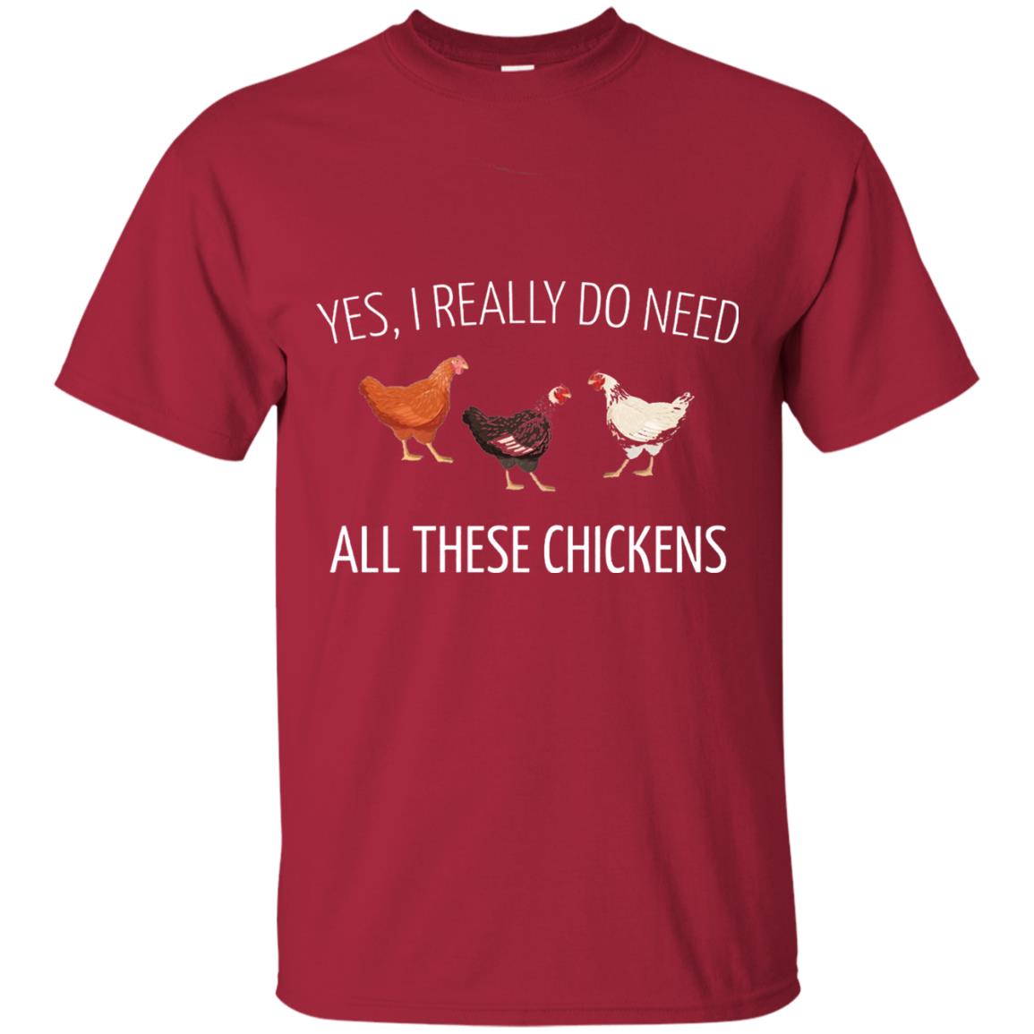 Yes I Really Do Need All These Chickens Farming Lover T-shirt Cardinal
