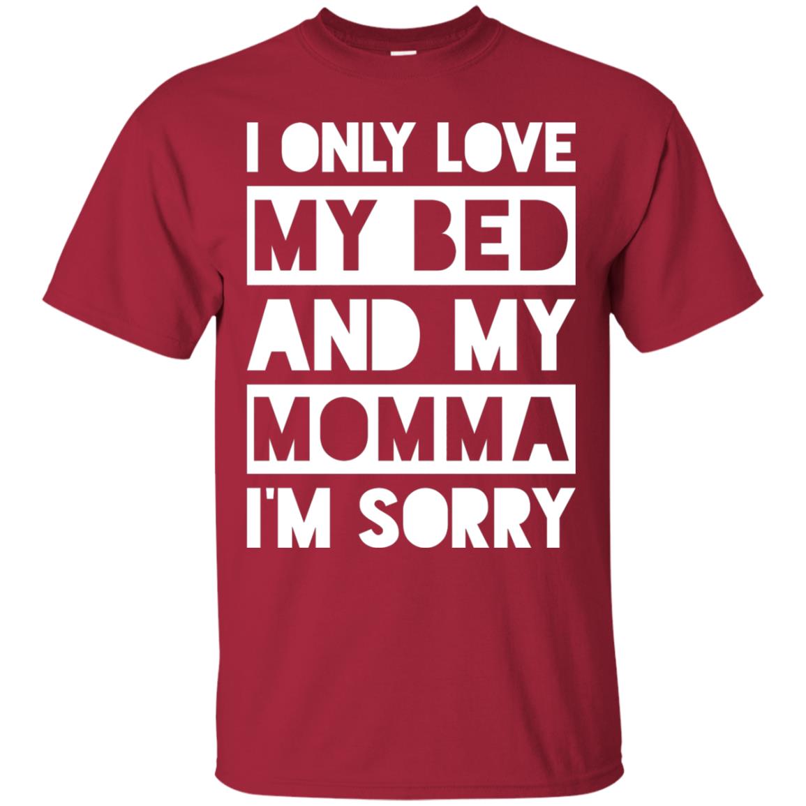 I Only Love My Bed And My Momma I_m Sorry Family Shirt Cardinal