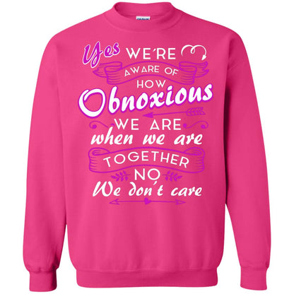 Yes We_re Aware Of How Obnoxious Funny Friendship T-shirt Heliconia