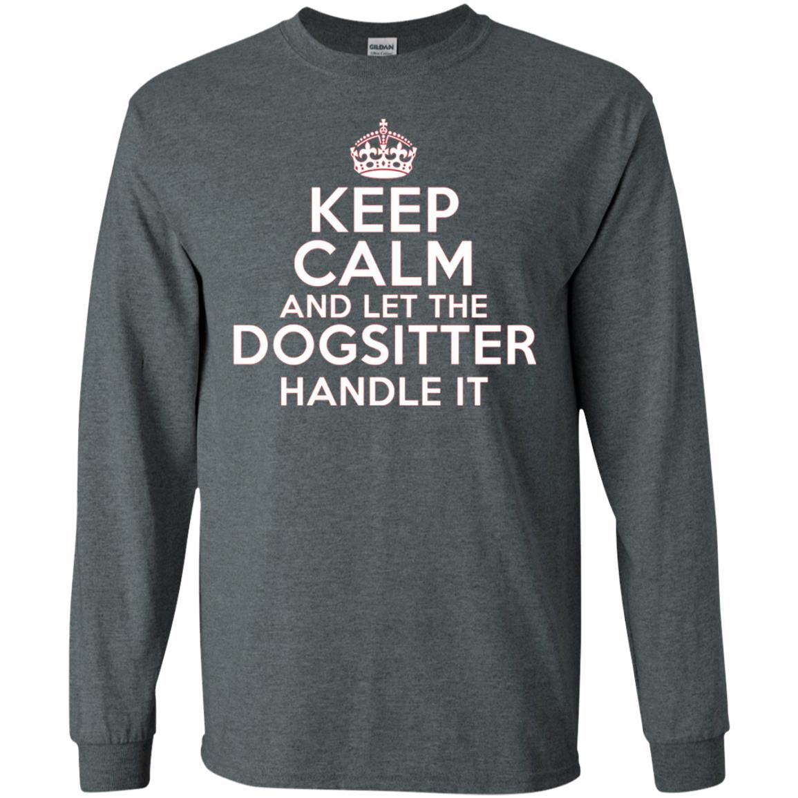 Keep Calm And Let The Dogsitter Handle It T-shirt Dark Heather