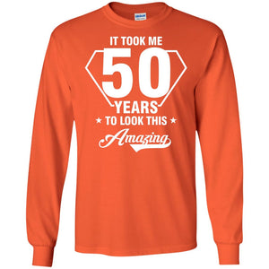 It Took Me 50 Years To Look This Amazing 50th Birthday ShirtG240 Gildan LS Ultra Cotton T-Shirt