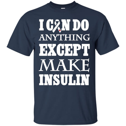I Can Do Anything Except Make Insullin Diabetes Symptoms Shirt Navy
