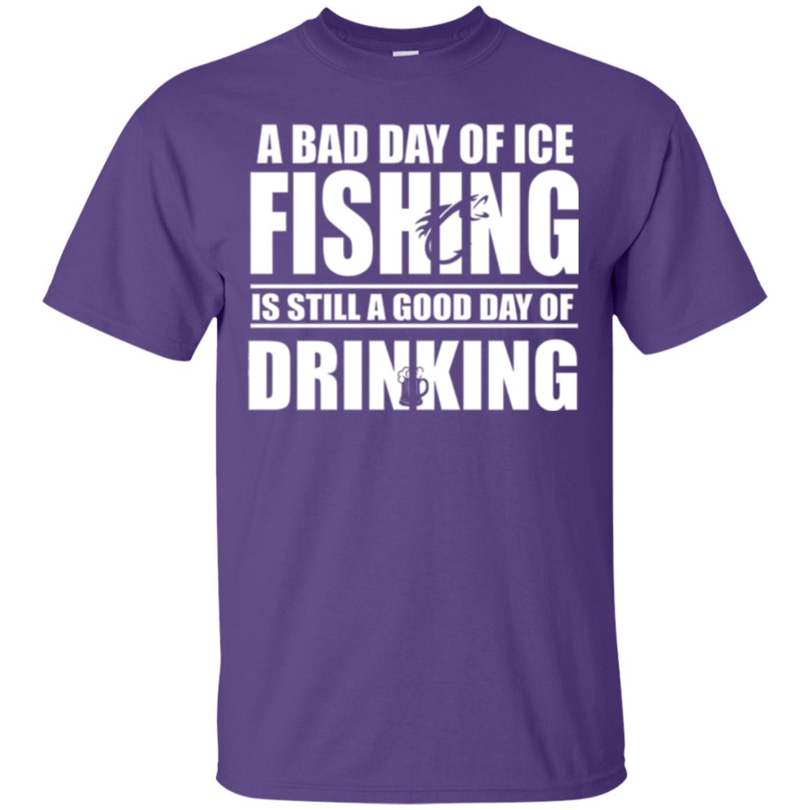 Fisherman T-shirt A Bad Day Of Ice Fishing Is Still A Good Day Of Drinking Purple