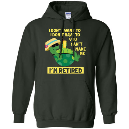 I Don't Want To I Don't Have To You Can't Make Me I'm Retired Shirt Forest Green