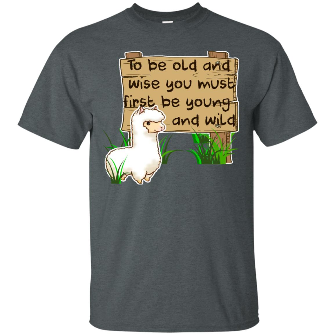 To Be Old And Wise You Must First Be Young And Wild Shirt Funny Llama Lovers Shirt Dark Heather
