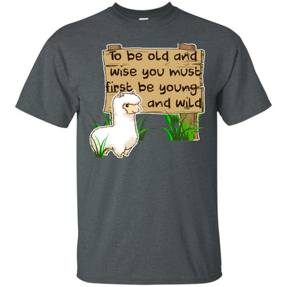 To Be Old And Wise You Must First Be Young And Wild Shirt Funny Llama Lovers Shirt Dark Heather