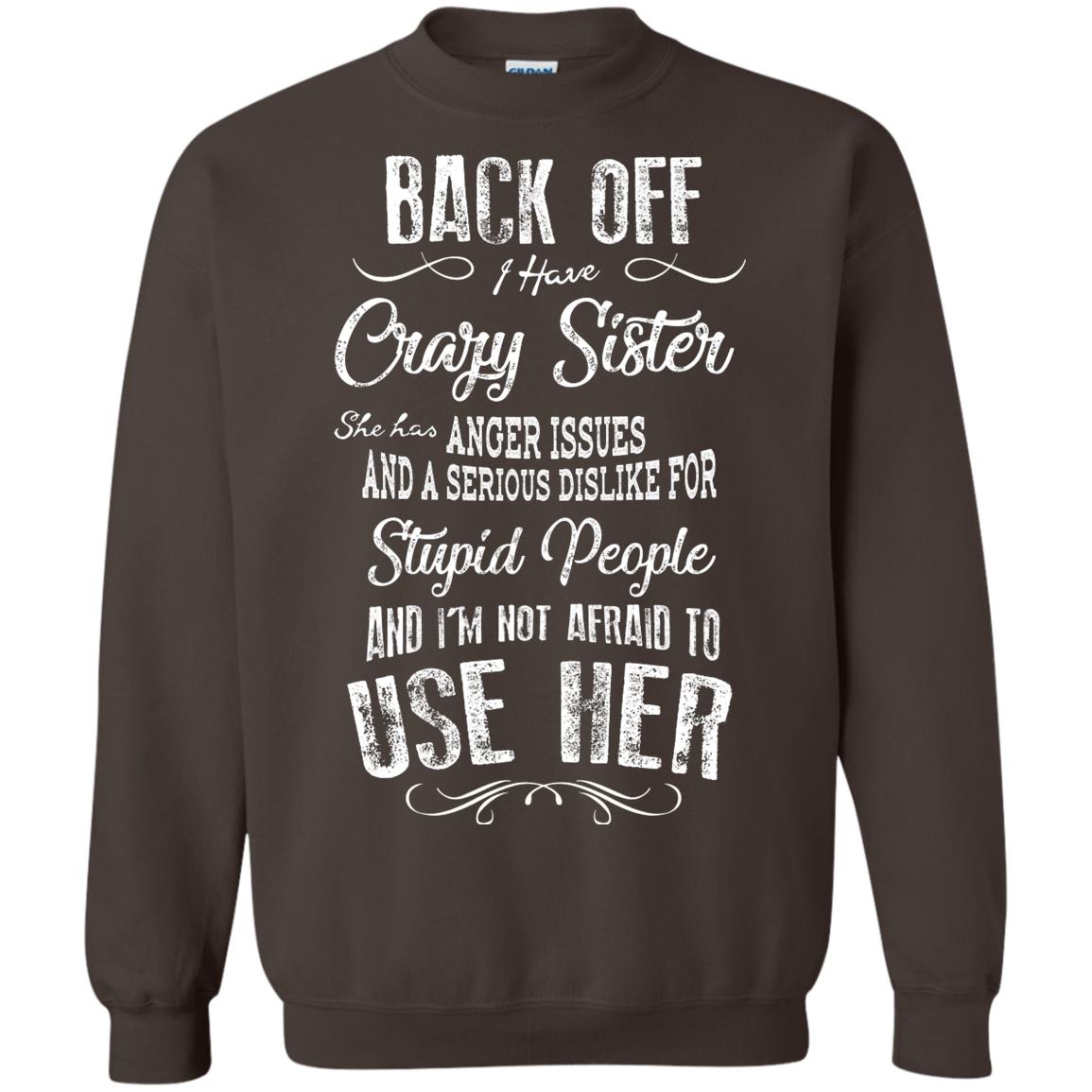 Back Off I Have A Crazy Sister And I'm Not Afraid To Use Her Sibling Quote My Sister Shirt Dark Chocolate