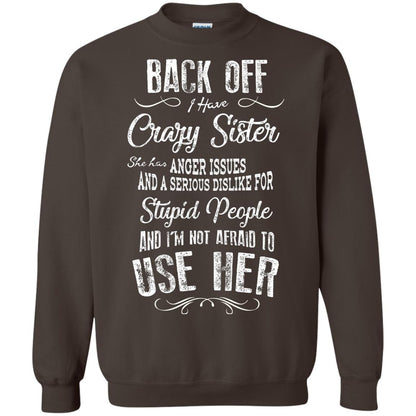 Back Off I Have A Crazy Sister And I'm Not Afraid To Use Her Sibling Quote My Sister Shirt Dark Chocolate