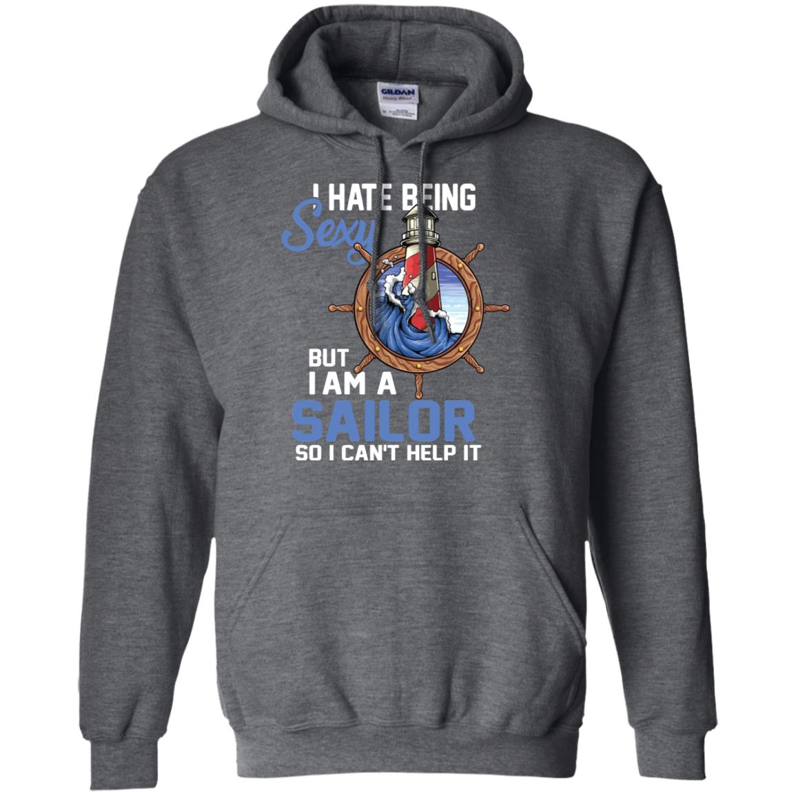 I Hate Being Sexy But I Am A Sailor So I Can't Help It Shirt Dark Heather