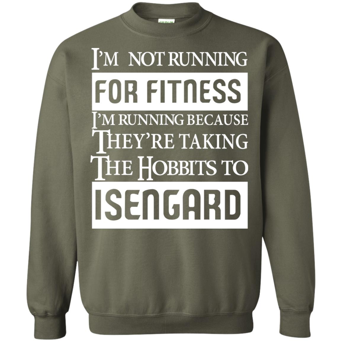 Im Not Running For Fitness Im Running Because They Are Taking The Hobbits To Isengard Military Green