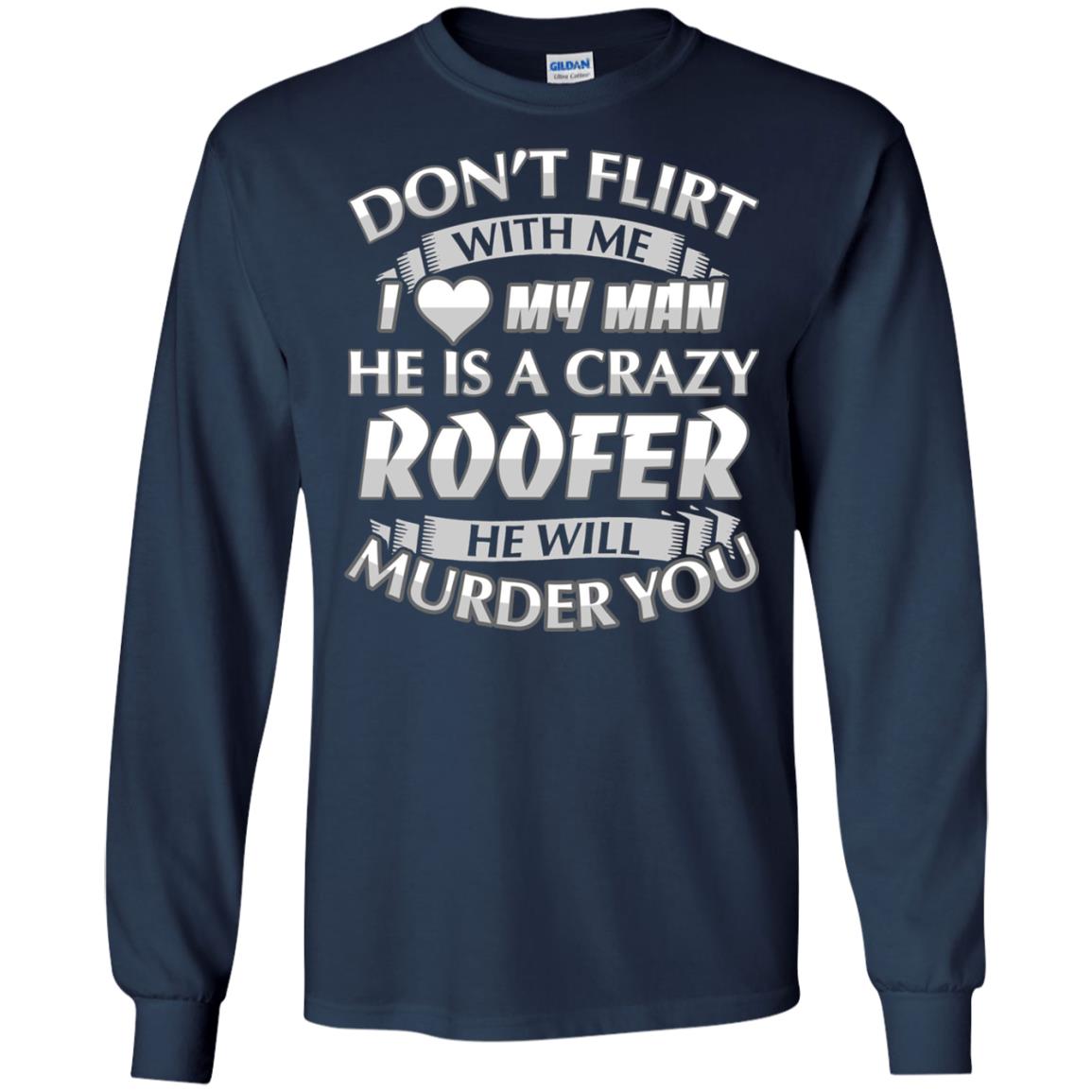Roofer T-shirt Don_t Flirt With Me I Love My Crazy Navy