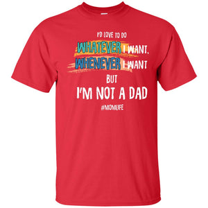 I'd Love To Do Whatever I Want Whenever I Want But I'm Not A Dad #momlife ShirtG200 Gildan Ultra Cotton T-Shirt