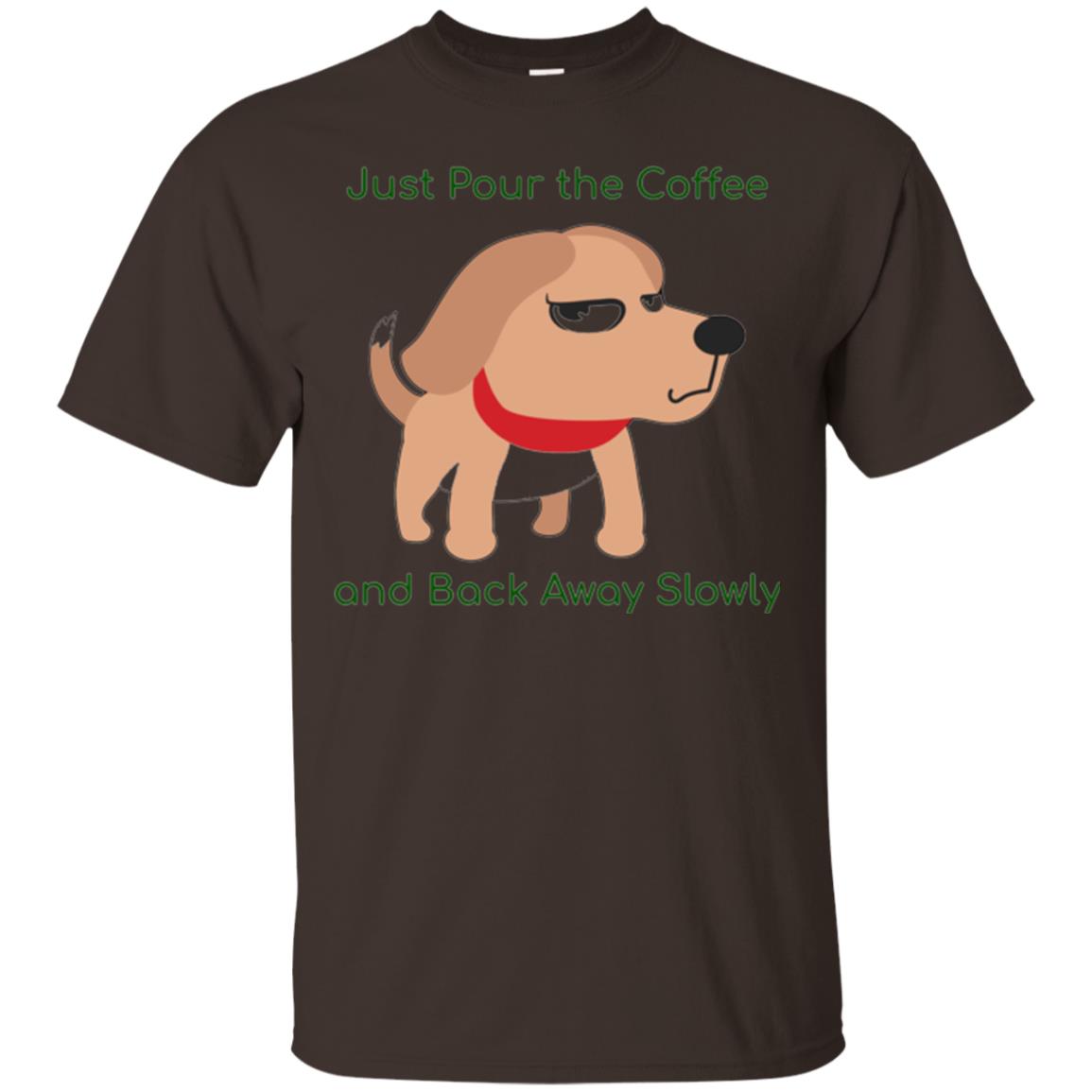 Just Pour The Coffee And Back Away Slowly T-shirt Cute Dog Dark Chocolate