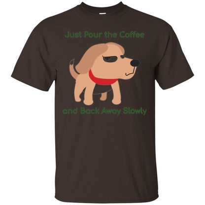 Just Pour The Coffee And Back Away Slowly T-shirt Cute Dog Dark Chocolate