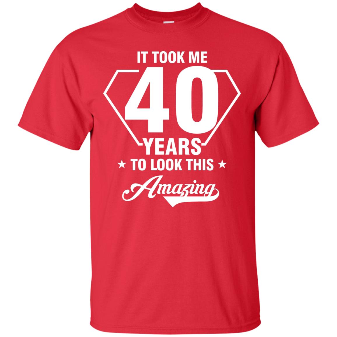 It Took Me 40 Years To Look This Amazing 40th Birthday Shirt Red