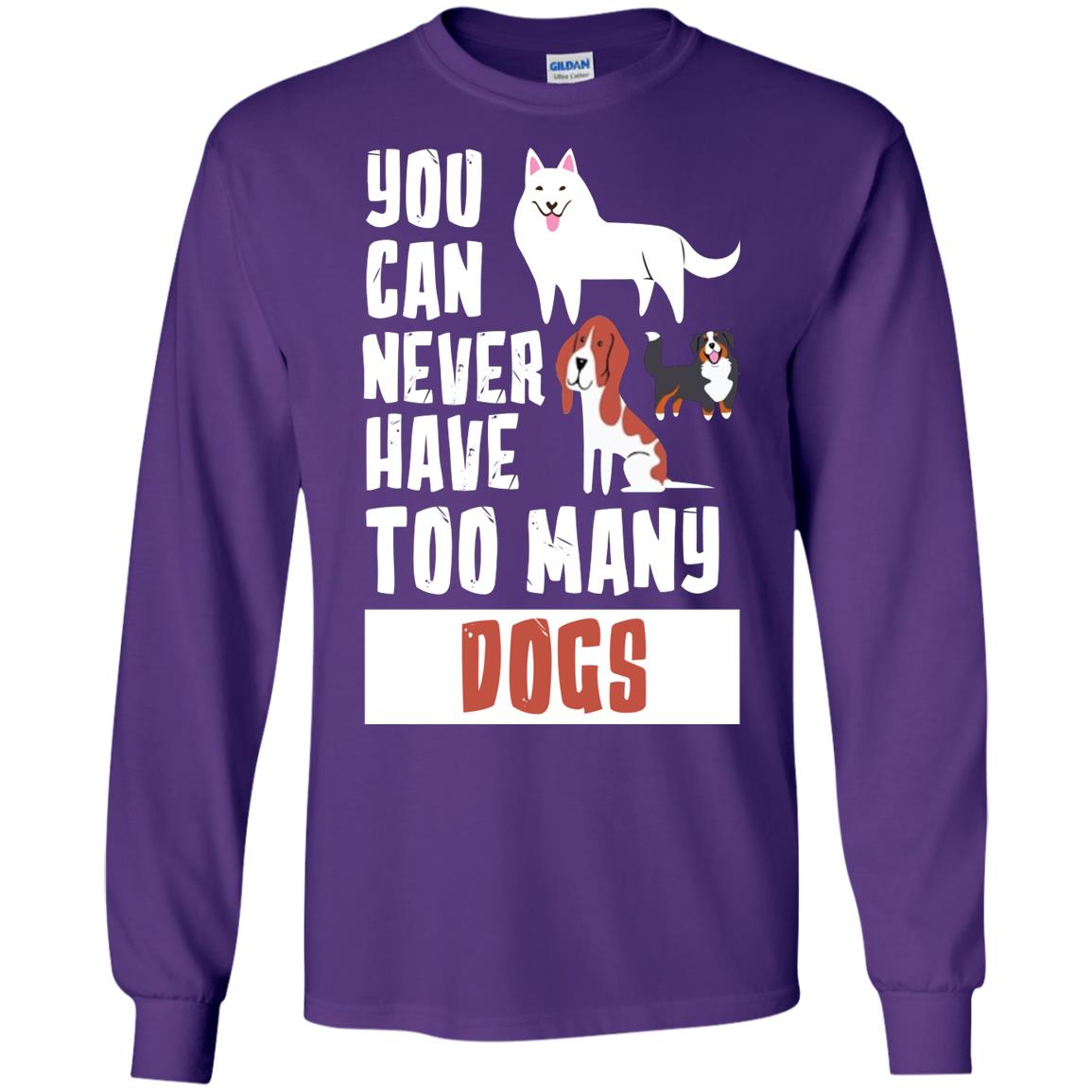 You Can Never Have Too Many Dogs Shirt1 G240 Gildan LS Ultra Cotton T-Shirt