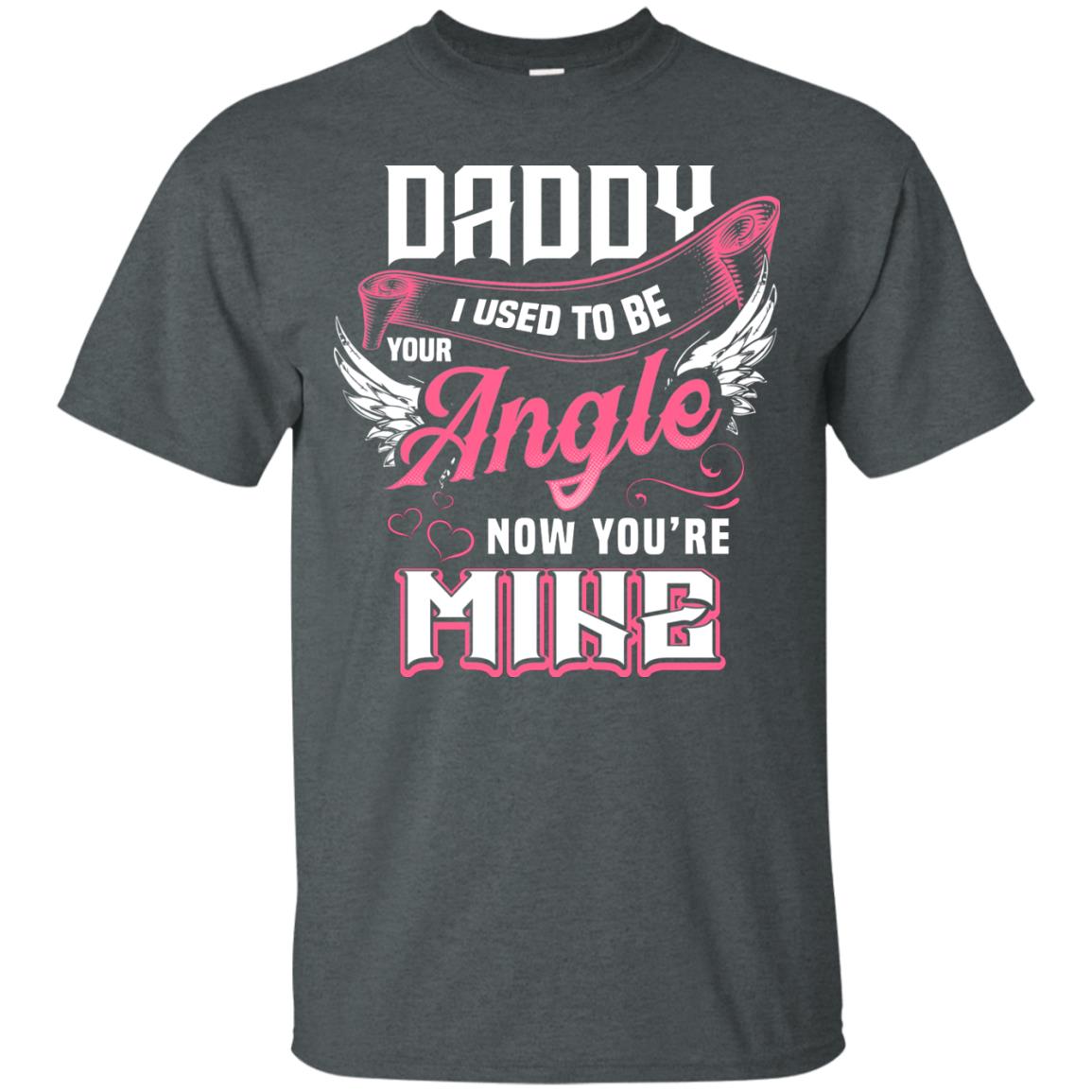 Daddy I Used To Be Your Angel Now You_re Mine Daddy In Heaven Shirt Dark Heather