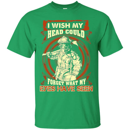 Firefighter Shirt I Wish My Head Could Forget What My Eyes Have Seen Irish Green